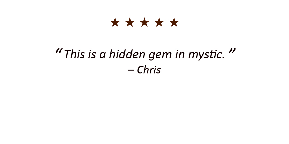 This is a hidden gem in mystic. – Chris