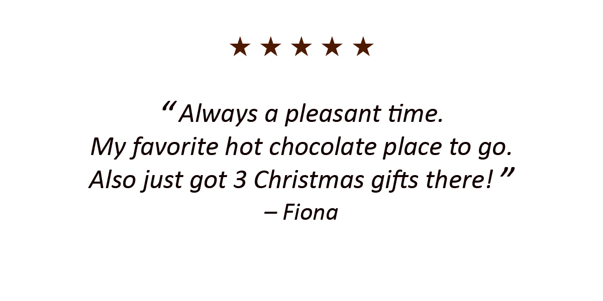 Always a pleasant time. My favorite hot chocolate place to go. Also just got 3 Christmas gifts there! – Fiona